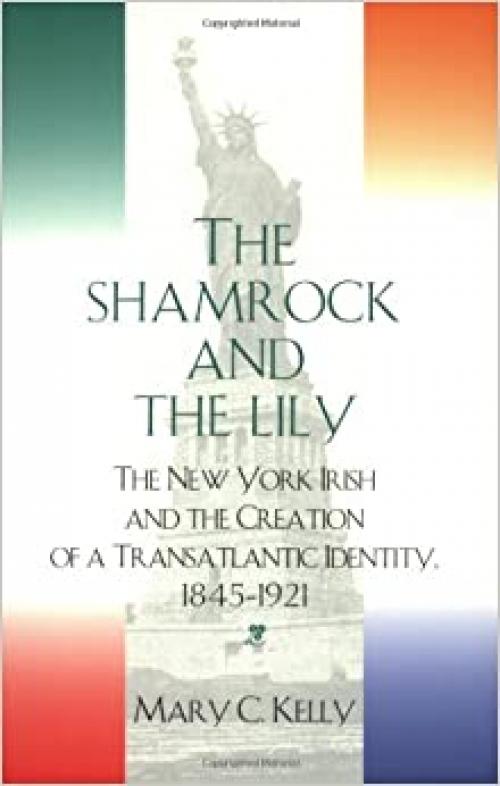  The Shamrock and the Lily: The New York Irish and the Creation of a Transatlantic Identity, 1845-1921 