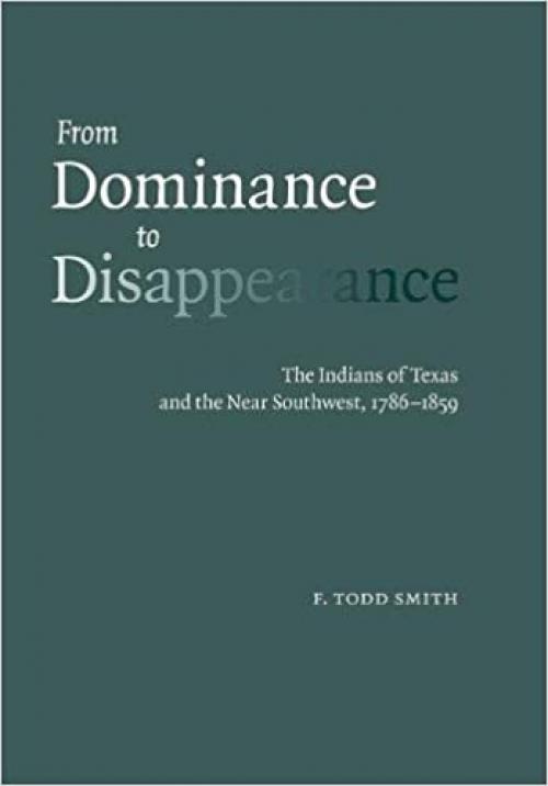  From Dominance to Disappearance: The Indians of Texas and the Near Southwest, 1786-1859 