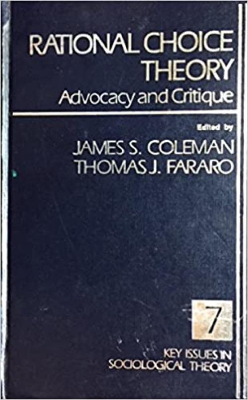  Rational Choice Theory: Advocacy and Critique (Key Issues in Sociological Theory) 