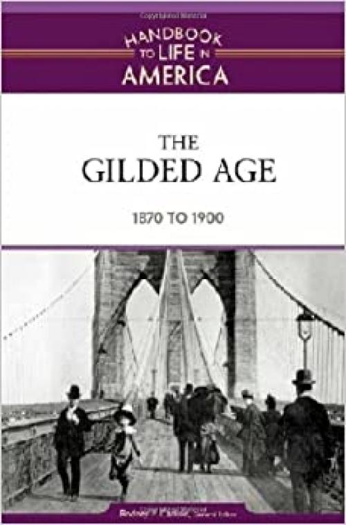  The Gilded Age: 1870 to 1900 (Handbook to Life in America) 