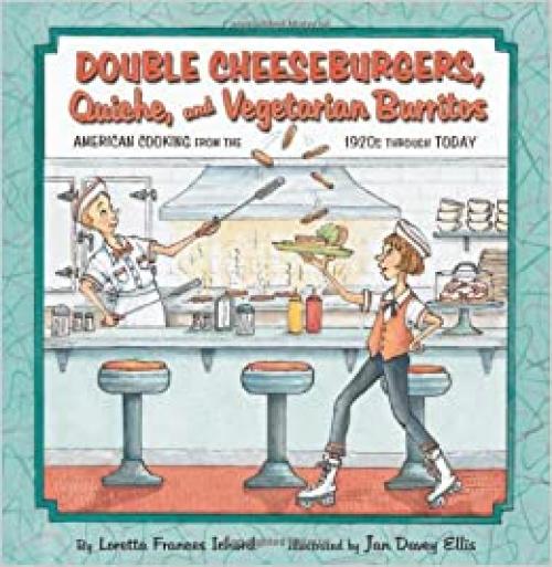  Double Cheeseburgers, Quiche, and Vegetarian Burritos: American Cooking from the 1920s Through Today (Cooking Through Time) 