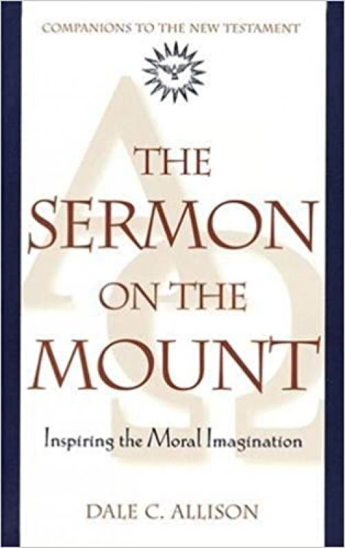  The Sermon on the Mount: Inspiring the Moral Imagination (Companions to the New Testament) 