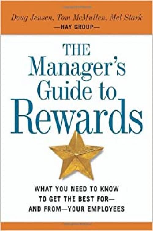  The Manager's Guide to Rewards: What You Need to Know to Get the Best for -- and from -- Your Employees 