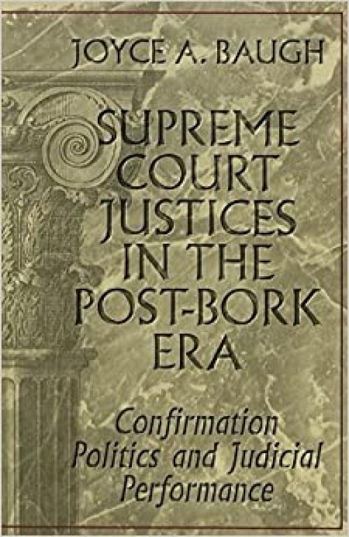  Supreme Court Justices in the Post-Bork Era: Confirmation Politics and Judicial Performance (Teaching Texts in Law and Politics) 