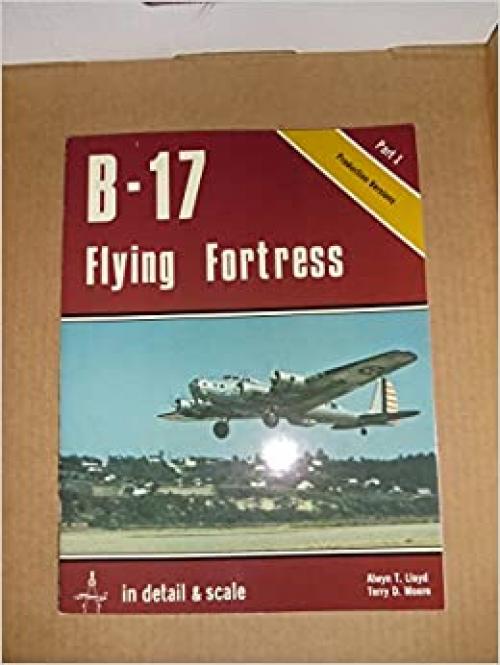  B-17 Flying Fortress in Detail and Scale, Part 1, Production Versions 