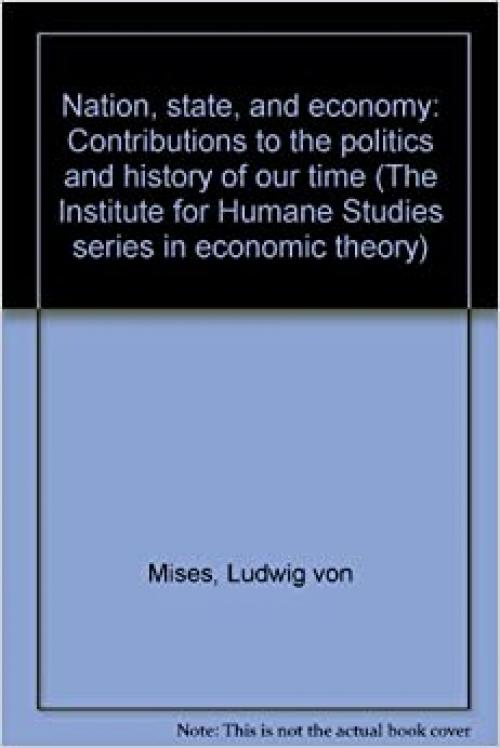  Nation, State, and Economy: Contributions to the Politics and History of Our Time (The Institute for Humane Studies Series in Economic Theory) 