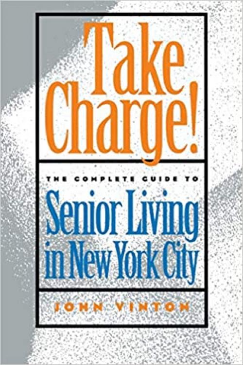  Take Charge!: The Complete Guide to Senior Living in New York City 