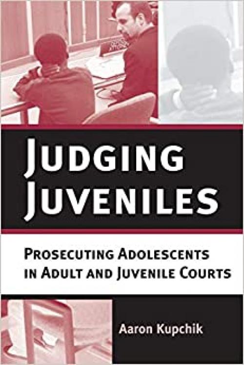  Judging Juveniles: Prosecuting Adolescents in Adult and Juvenile Courts (New Perspectives in Crime, Deviance, and Law, 5) 