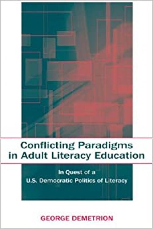  Conflicting Paradigms in Adult Literacy Education: In Quest of a U.S. Democratic Politics of Literacy 