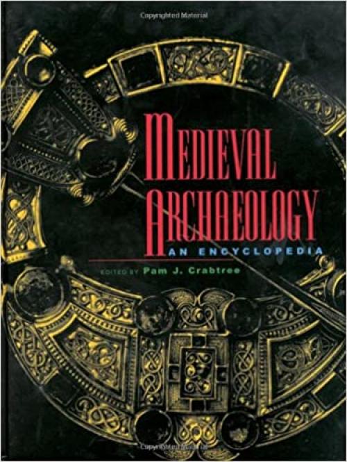  Medieval Archaeology: An Encyclopedia (Routledge Encyclopedias of the Middle Ages) 