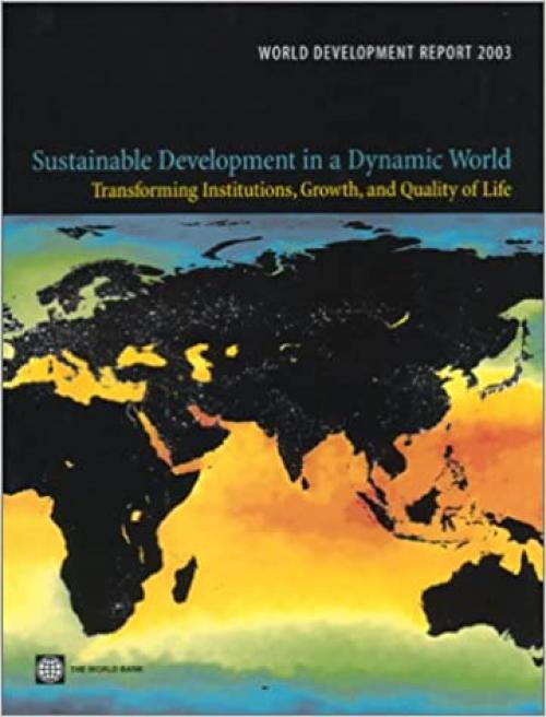  World Development Report 2003: Sustainable Development in a Dynamic World: Transforming Institutions, Growth, and Quality of Life 