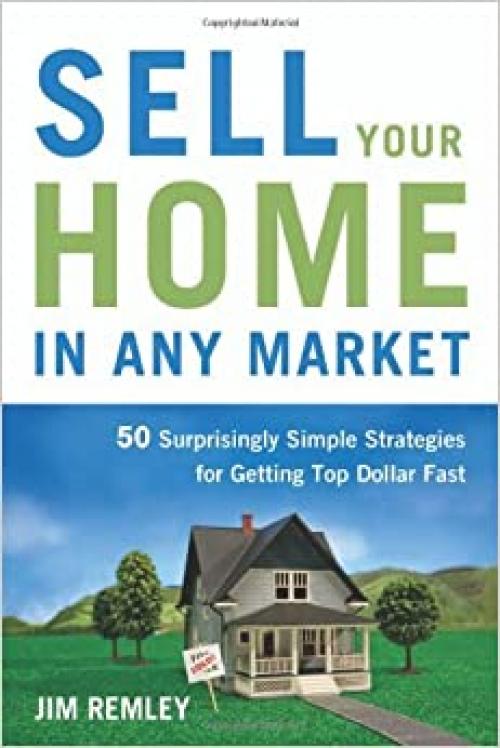  Sell Your Home in Any Market: 50 Surprisingly Simple Strategies for Getting Top Dollar Fast 