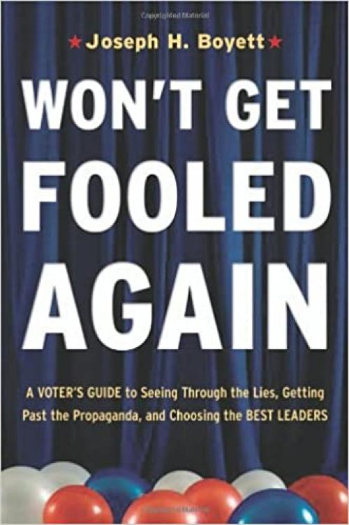  Won't Get Fooled Again: A Voter's Guide to Seeing Through the Lies, Getting Past the Propaganda and Choosing the Best Leaders 