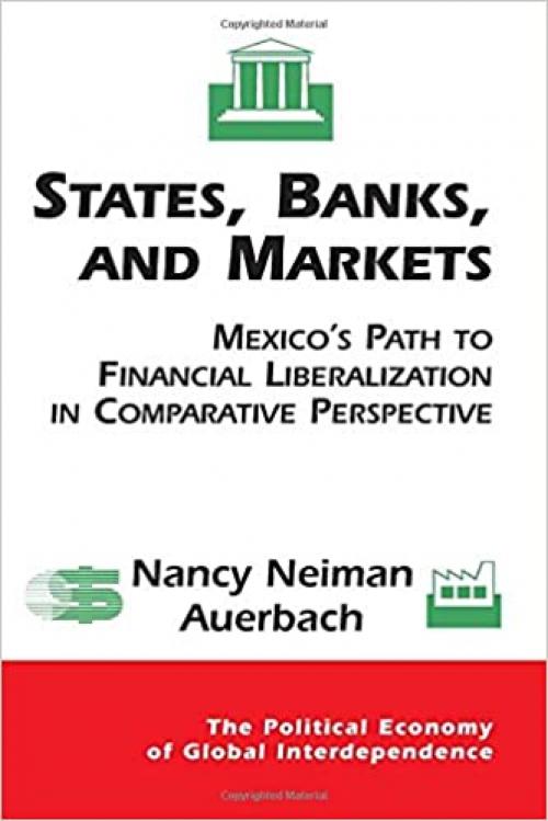 States, Banks, and Markets: Mexico's Path to Financial Liberalization in Comparative Perspective 