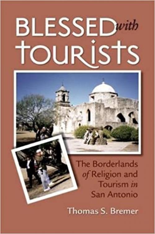  Blessed With Tourists: The Borderlands Of Religion And Tourism In San Antonio 