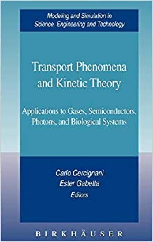  Transport Phenomena and Kinetic Theory: Applications to Gases, Semiconductors, Photons, and Biological Systems (Modeling and Simulation in Science, Engineering and Technology) 