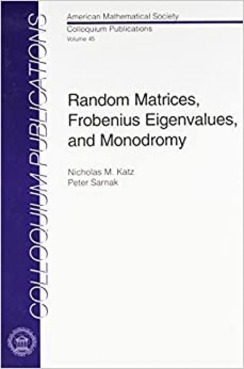  Random Matrices, Frobenius Eigenvalues, and Monodromy (Colloquium Publications (Amer Mathematical Soc)) 