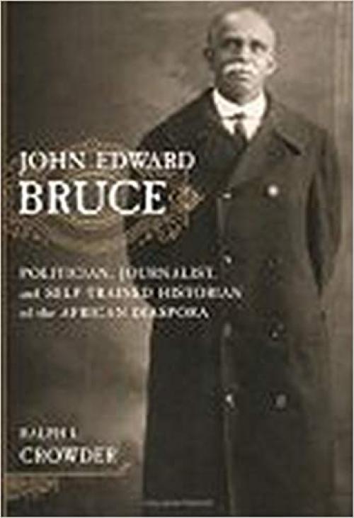  John Edward Bruce: Politician, Journalist, and Self-Trained Historian of the African Diaspora 