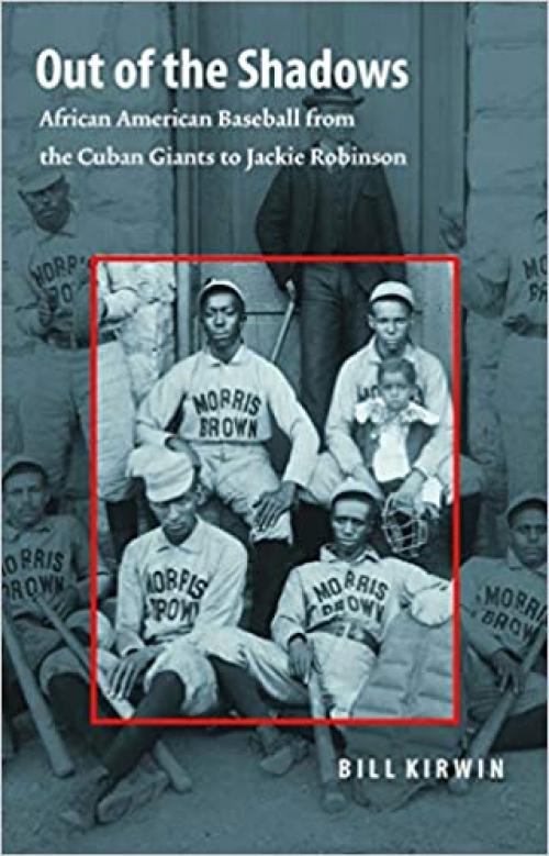  Out of the Shadows: African American Baseball from the Cuban Giants to Jackie Robinson 