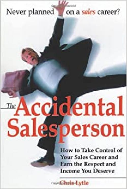  The Accidental Salesperson: How to Take Control of Your Sales Career and Earn the Respect and Income You Deserve 