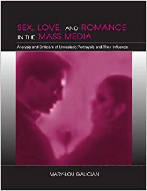  Sex, Love, and Romance in the Mass Media: Analysis and Criticism of Unrealistic Portrayals and Their Influence 