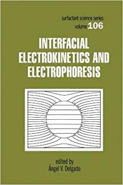  Interfacial Electrokinetics and Electrophoresis (SURFACTANT SCIENCE SERIES) 