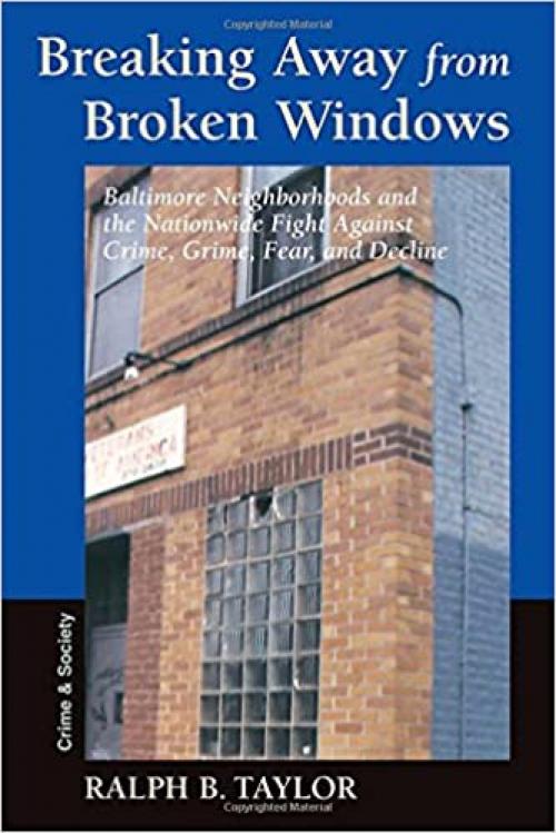  Breaking Away from Broken Windows: Baltimore Neighborhoods and the Nationwide Fight Against Crime, Grime, Fear, and Decline 