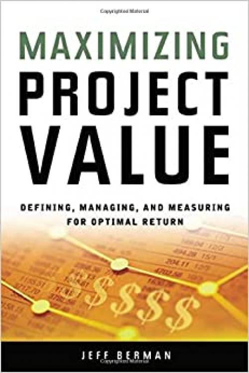  Maximizing Project Value: Defining, Managing, and Measuring for Optimal Return 