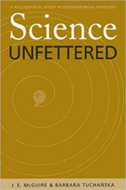  Science Unfettered: A Philosophical Study in Sociohistorical Ontology (Series In Continental Thought) 