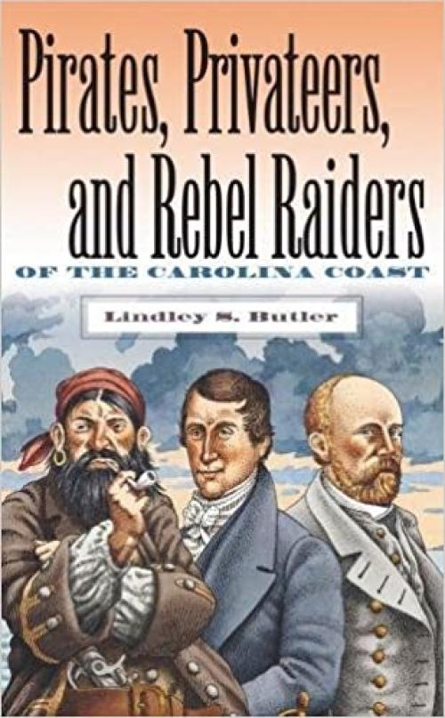  Pirates, Privateers, and Rebel Raiders of the Carolina Coast 