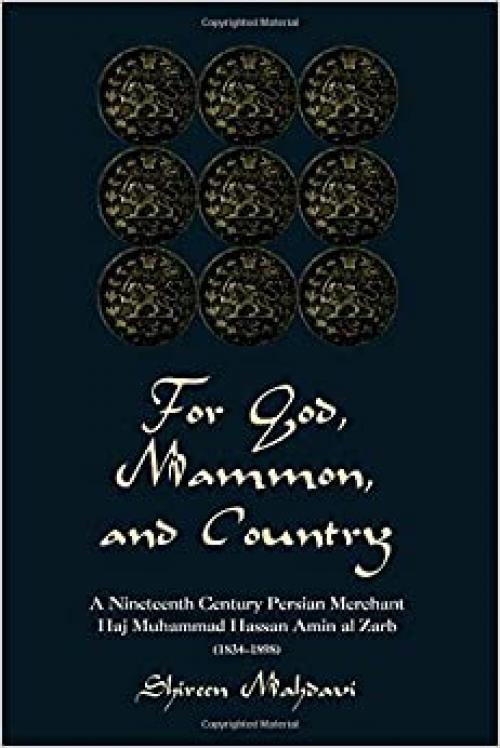  For God, Mammon, and Country: A Nineteenth-Century Persian Merchant, Haj Muhammad Hassan Amin al-Zarb (1834-1898) 