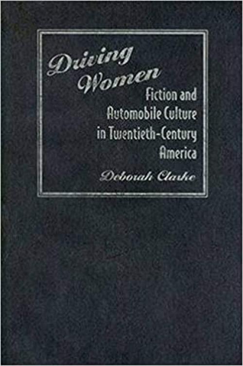  Driving Women: Fiction and Automobile Culture in Twentieth-Century America 