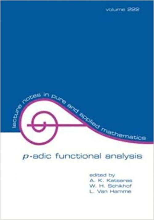  P-Adic Functional Analysis (LECTURE NOTES IN PURE AND APPLIED MATHEMATICS) 