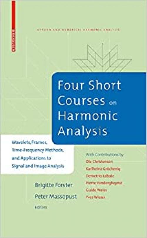  Four Short Courses on Harmonic Analysis: Wavelets, Frames, Time-Frequency Methods, and Applications to Signal and Image Analysis (Applied and Numerical Harmonic Analysis) 