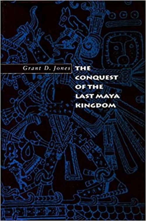  The Conquest of the Last Maya Kingdom 