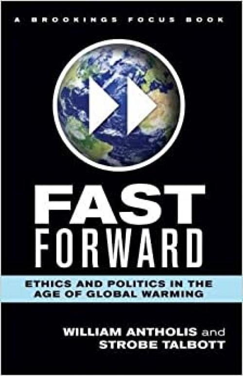  Fast Forward: Ethics and Politics in the Age of Global Warming (Brookings FOCUS Book) 