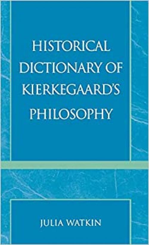  Historical Dictionary of Kierkegaard's Philosophy (Historical Dictionaries of Religions, Philosophies, and Movements Series) 