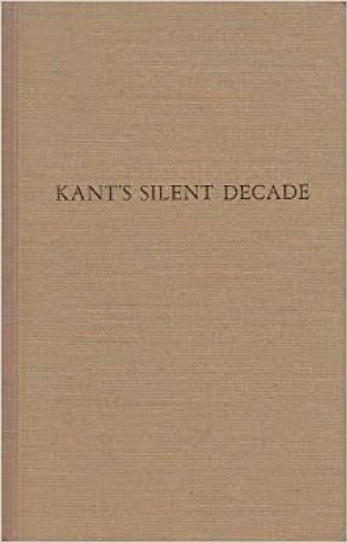  Kant's Silent Decade: A Decade of Philosophical Development (Monograph publishing : Imprint series) 