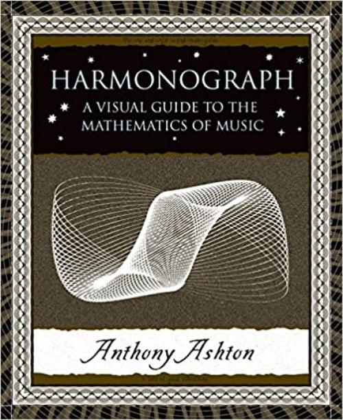  Harmonograph: A Visual Guide to the Mathematics of Music (Wooden Books) 