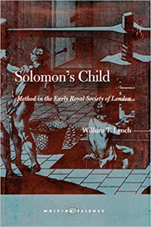  Solomon’s Child: Method in the Early Royal Society of London (Writing Science) 