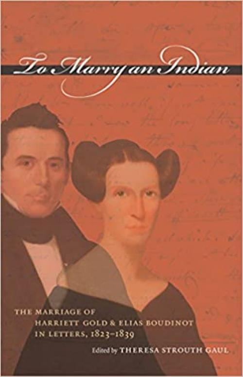  To Marry an Indian: The Marriage of Harriett Gold and Elias Boudinot in Letters, 1823-1839 