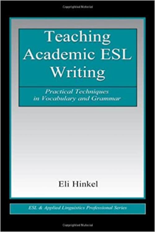  Teaching Academic ESL Writing: Practical Techniques in Vocabulary and Grammar (ESL & Applied Linguistics Professional Series) 