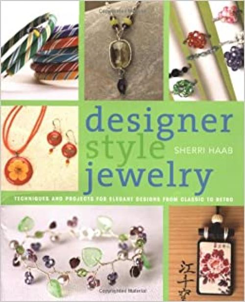  Designer Style Jewelry: Techniques and Projects for Elegant Designs from Classic to Retro 