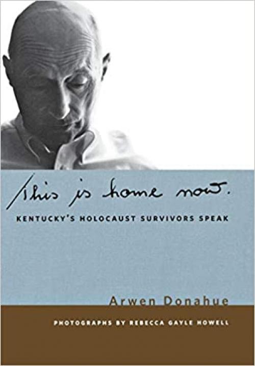  This is Home Now: Kentucky's Holocaust Survivors Speak (Kentucky Remembered: An Oral History Series) 