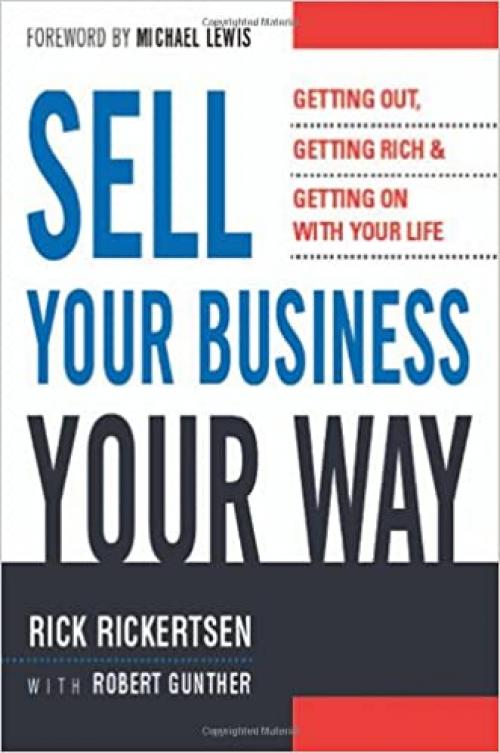  Sell Your Business Your Way: Getting Out, Getting Rich, and Getting on with Your Life 