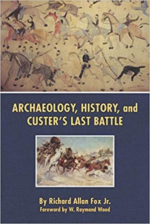  Archaeology, History, and Custer's Last Battle: The Little Big Horn Re-examined 
