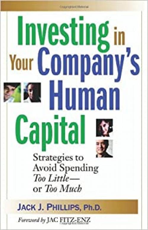  Investing in Your Company's Human Capital: Strategies to Avoid Spending Too Little -- or Too Much 