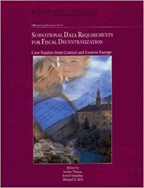  Subnational Data Requirements for Fiscal Decentralization: Case Studies from Central and Eastern Europe (WBI Learning Resources Series) 