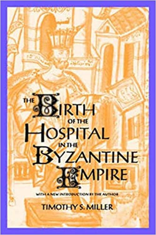 The Birth of the Hospital in the Byzantine Empire (Supplement to the Bulletin of the History of Medicine) 