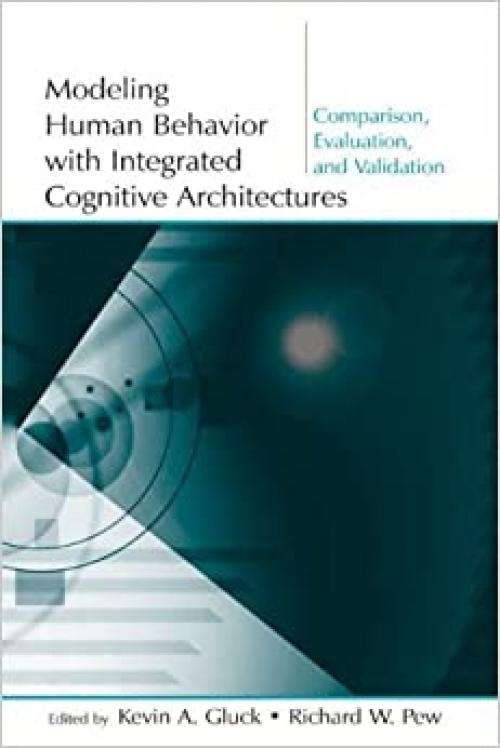  Modeling Human Behavior With Integrated Cognitive Architectures: Comparison, Evaluation, and Validation 